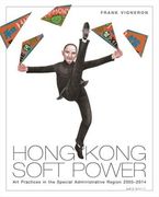 Hong Kong Soft Power: Art Practices in the Special Administrative Region, 2005-2014 (en Inglés)
