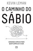 O Caminho do Sábio: Verdades Simples Para Quem Complica a Vida