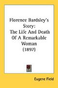 florence bardsley's story: the life and death of a remarkable woman (1897) (en Inglés)