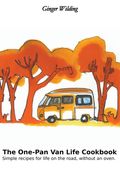 The One-Pan Van Life Cookbook: Simple Recipes for Life on the Road, Without an Oven. (en Inglés)