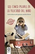 Los Cinco Pilares de la Felicidad del Niño: Cómo Educar Para Generar Adultos Felices