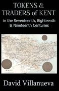 Tokens & Traders of Kent in the Seventeenth, Eighteenth & Nineteenth Centuries (en Inglés)