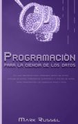 Python Para la Ciencia de los Datos: La Guía Definitiva Para Aprender Ciencia de Datos, Análisis de Datos, Aprendizaje Automático y Análisis de Datos Para Principiantes con Ejercicios Paso a Paso