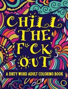 Chill The F*ck Out A Dirty Word Adult Coloring Book: Swear Word Art Therapy for Maximum Stress Relief (en Inglés)