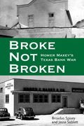 Broke, Not Broken: Homer Maxey's Texas Bank War (American Liberty & Justice)