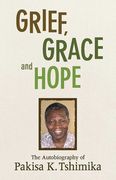 Grief, Grace and Hope: The Autobiography of Pakisha K. Tshimika (en Inglés)