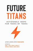 Future Titans: Actionable Inspo For Teens By Teens (en Inglés)