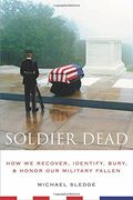 soldier dead,how we recover, identify, bury, and honor our military fallen (en Inglés)