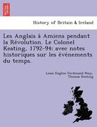 Les Anglais à Amiens pendant la Révolution. Le Colonel Keating, 1792-94; avec notes historiques sur les évènements du temps. (en Francés)