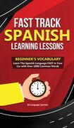 Fast Track Spanish Learning Lessons - Beginner'S Vocabulary: Learn the Spanish Language Fast in Your car With Over 1000 Common Words (en Inglés)