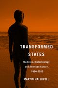 Transformed States: Medicine, Biotechnology, and American Culture, 1990-2020 (en Inglés)