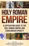 Holy Roman Empire: A Captivating Guide to the Holy Roman Empire and Carolingian Dynasty (en Inglés)