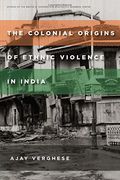 The Colonial Origins of Ethnic Violence in India (Studies of the Walter H. Shorenstein Asia-Pacific Research Center) (en Inglés)