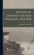 Review Of German Cruiser Warfare, 1914-1918 (en Inglés)