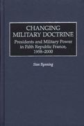 changing military doctrine,presidents and military power in fifth republic france, 1958-2000