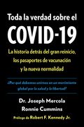 Toda La Verdad Sobre El Covid-19: La Historia Detrás del Gran Reinicio, Los Pasaportes de Vacunación Y La Nueva Normalidad