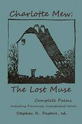 Charlotte Mew: The Lost Muse: Complete Poems, Including Previoulsy Unreleased Works (en Inglés)