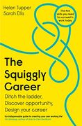 The Squiggly Career: Ditch the Ladder, Discover Opportunity, Design Your Career 