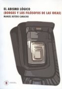 Abismo Logico Borges Y Los Filosofos De Las Ideas, El