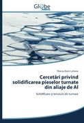 Cercetări privind solidificarea pieselor turnate din aliaje de Al: Solidificare și tensiuni de turnare (Romanian Edition)