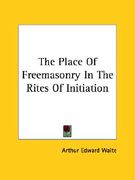 the place of freemasonry in the rites of initiation (en Inglés)