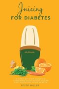 Juicing For Diabetes: A Step-by-Step Guide to Lowering Your Blood Sugar and Boosting Your Health (en Inglés)