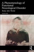 A Phenomenology of Functional Neurological Disorder: Body, Self, World (en Inglés)