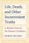 Life, Death, and Other Inconvenient Truths: A Realist'S View of the Human Condition (en Inglés)