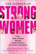 The Science of Strong Women: The True Stories Behind Your Favorite Fictional Feminists (en Inglés)