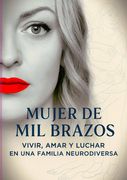Mujer De Mil Brazos. Vivir, Amar y Luchar en una Familia Neurodiversa