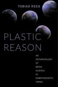 Plastic Reason: An Anthropology of Brain Science in Embryogenetic Terms (en Inglés)