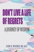 Don't Live A Life Of Regrets: A Journey Of Wisdom (en Inglés)
