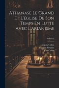 Athanase le Grand et L'église de son Temps en Lutte Avec L'arianisme; Volume 2 (en Francés)