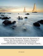 Sanctissimi Domini Nostri Benedicti Papae XIV Bullarium Tomus Primus [-Quartus] in Quo Continentur Constitutiones, Epistolae, Aliaque Edita... (en Latin)