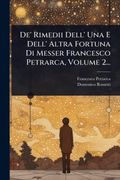 De’ Rimedii Dell’ Una E Dell’ Altra Fortuna Di Messer Francesco Petrarca, Volume 2... (en Italiano)