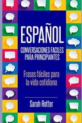 Español: CONVERSACIONES FACILES PARA PRINCIPIANTES: Frases fáciles para la vida cotidiana.