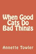 When Good Cats Do Bad Things (en Inglés)