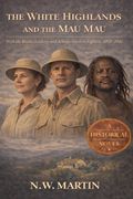 The White Highlands and the Mau Mau With the Rucks, Leakeys, and Kikuyu Freedom Fighters, 1952-1961 (en Inglés)