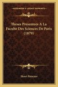Theses Presentees A La Faculte Des Sciences De Paris (1879) (en Francés)