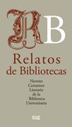 Relatos de Bibliotecas: Noveno Certamen Literario de la Biblioteca Universitaria
