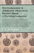 Watchmakers' and Jewelers' Practical Receipt Book A Workshop Companion;Comprising Full and Practical Formulae and Directions for Solders and Soldering (en Inglés)