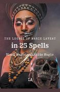 The Legacy of Marie Laveau in 25 Spells, Black and White Magic (en Inglés)