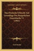 Das Deutsche Erbrecht Auf Grundlage Des Burgerlichen Gesetzbuchs V1 (1903) (en Alemán)
