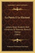 La Patria E Le Elezioni: Lettera Degli Studenti Dell' Universita Di Palermo; Roma E Vienna (1861) (in Italian)