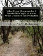 What Every Homesteader & Survivalist Ought to Know About Unarmed Self Protection: Rule #1: You Are Never Unarmed (en Inglés)