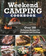Weekend Camping Cookbook: Over 100 Delicious Recipes for Campfire and Grilling (en Inglés)