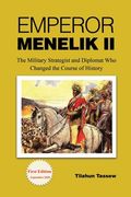 Emperor Menelik II: The Military Strategist and Diplomat Who Changed the Course of History (en Inglés)