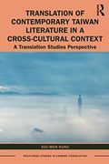 Translation of Contemporary Taiwan Literature in a Cross-Cultural Context: A Translation Studies Perspective (Routledge Studies in Chinese Translation) 