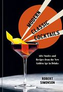 Modern Classic Cocktails: 60+ Stories and Recipes From the new Golden age in Drinks (en Inglés)