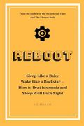 Reboot: Sleep Like a Baby, Wake Like a Rockstar How to Beat Insomnia and Sleep Well Each Night